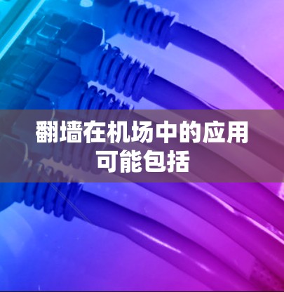 翻墙在机场中的应用可能包括