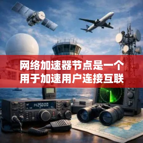 网络加速器节点是一个用于加速用户连接互联网、下载和上传文件的系统。它们通常通过发送信号到用户终端设备来实现这一点。以下是一个详细的解释