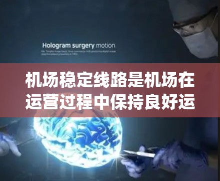 机场稳定线路是机场在运营过程中保持良好运行状态的关键要素。它包括机场内部的基础设施、人员管理和设备维护等，确保机场能够高效、安全地服务于旅客和运行 smoothly