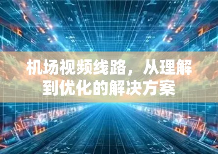 机场视频线路，从理解到优化的解决方案