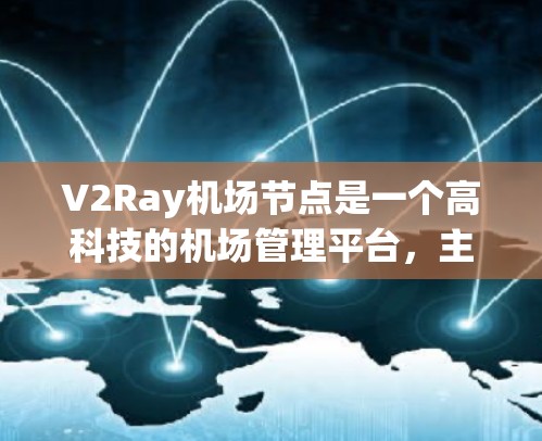 V2Ray机场节点是一个高科技的机场管理平台，主要功能包括