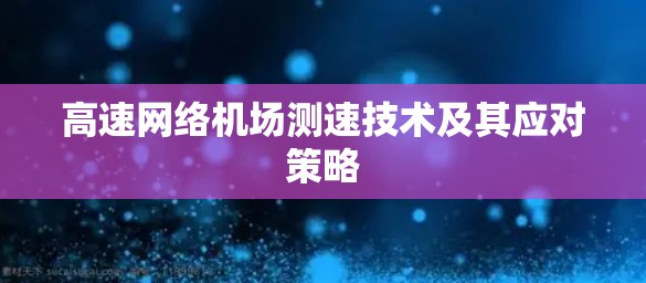 高速网络机场测速技术及其应对策略