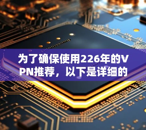 为了确保使用226年的VPN推荐，以下是详细的步骤和建议