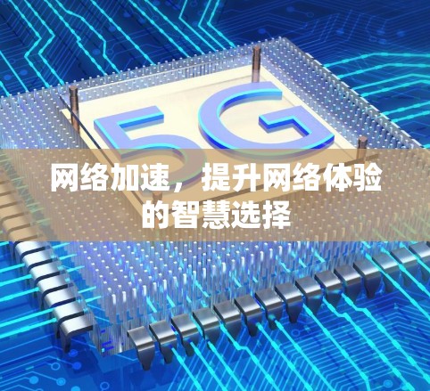 网络加速，提升网络体验的智慧选择
