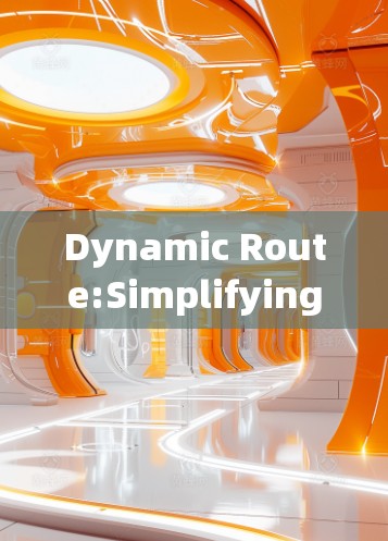 Dynamic Route:Simplifying Your通信网络管理