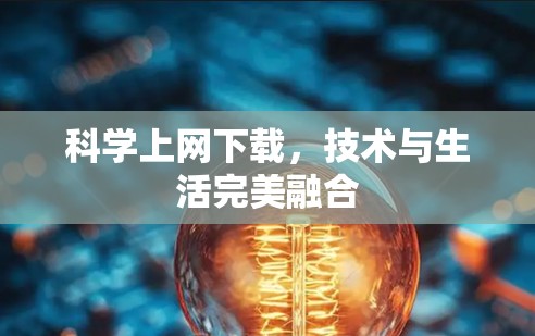 科学上网下载，技术与生活完美融合