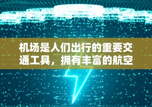机场是人们出行的重要交通工具，拥有丰富的航空线路和便利的服务。以下是一些主要的机场及其附近的航空线路