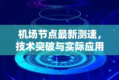 <strong>机场节点</strong>最新测速，技术突破与实际应用