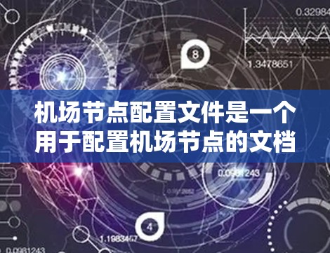 <strong>机场节点</strong>配置文件是一个用于配置<strong>机场节点</strong>的文档，主要包括设备、网络、维护等多个部分。以下是对该文件的详细指导