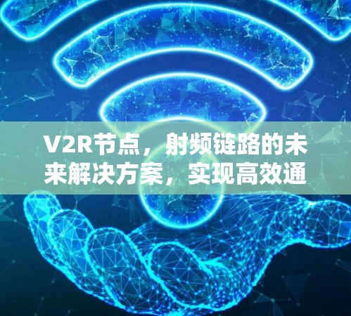 V2R节点，射频链路的未来解决方案，实现高效通信与低成本