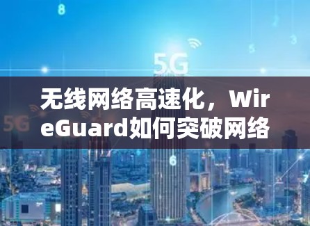 无线网络高速化，WireGuard如何突破网络瓶颈