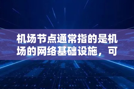 <strong>机场节点</strong>通常指的是机场的网络基础设施，可能指的是机场的Wi-Fi网络、移动数据服务或特定的网络设备。如果您指的是在<strong>机场节点</strong>上使用iPhone，可能涉及以下几种情况