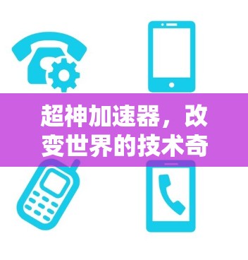 超神加速器，改变世界的技术奇迹