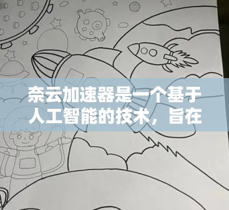 奈云加速器是一个基于人工智能的技术，旨在通过特殊算法加速网络传输，提升数据传输速度。虽然它可能在某些情况下提供了一定的加速效果，但使用时需谨慎，确保安全性和数据安全。以下是使用奈云加速器的指南