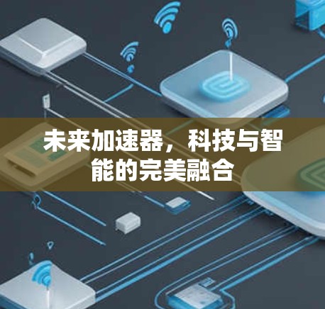 未来加速器，科技与智能的完美融合