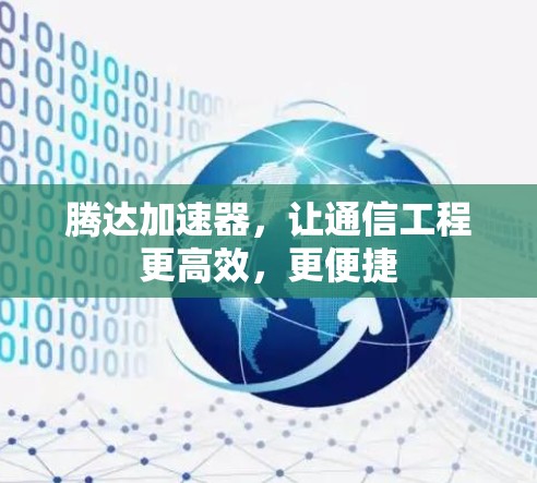 腾达加速器，让通信工程更高效，更便捷