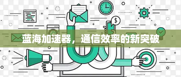 蓝海加速器，通信效率的新突破