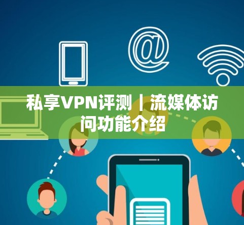 私享VPN评测｜流媒体访问功能介绍