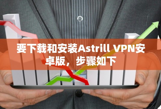 要下载和安装Astrill VPN安卓版，步骤如下