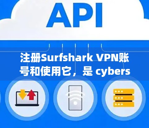 注册Surfshark VPN账号和使用它，是 cybersecurity的核心环节。以下是一个详细的入门使用教程，涵盖注册、登录、设置和使用步骤