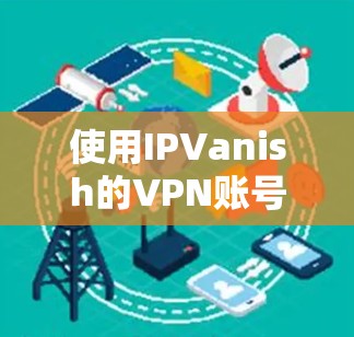 使用IPVanish的VPN账号登录步骤如下