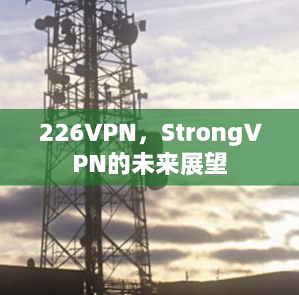 226VPN，StrongVPN的未来展望