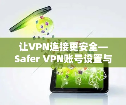 让VPN连接更安全—Safer VPN账号设置与使用流程介绍