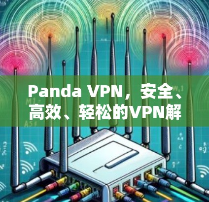 Panda VPN，安全、高效、轻松的VPN解决方案