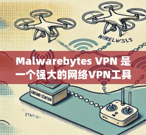 Malwarebytes VPN 是一个强大的网络VPN工具，提供了多方面的安全功能，旨在保护用户的数据和网络环境。以下是其主要的安全功能的详细介绍