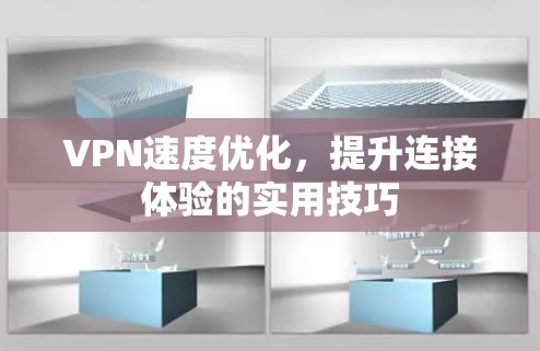 VPN速度优化，提升连接体验的实用技巧