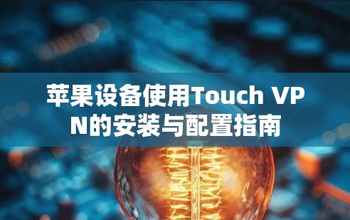 苹果设备使用Touch VPN的安装与配置指南