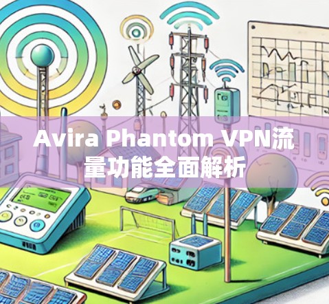 Avira Phantom VPN流量功能全面解析 Avira Phantom VPN流量功能全面解析