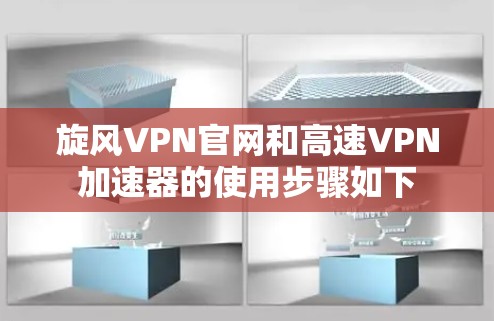 旋风VPN官网和高速VPN加速器的使用步骤如下 旋风VPN官网和高速VPN加速器的使用步骤如下