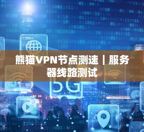 熊猫<strong>VPN节点</strong>测速｜服务器线路测试