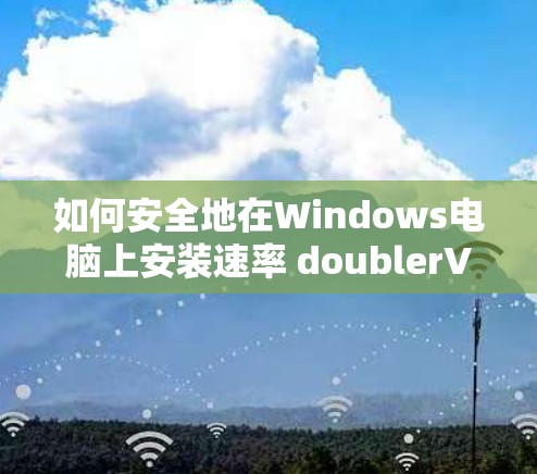 如何安全地在Windows电脑上安装速率 doublerVPN客户端 如何安全地在Windows电脑上安装速率 doublerVPN客户端