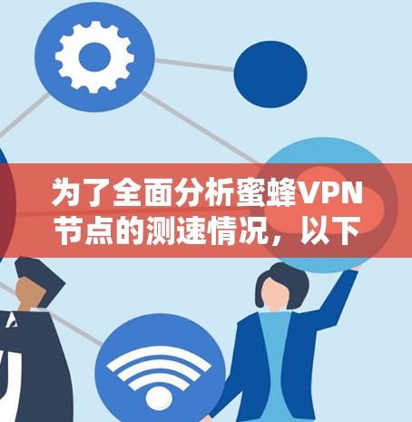 为了全面分析蜜蜂<strong>VPN节点</strong>的测速情况，以下是分步的解决方案