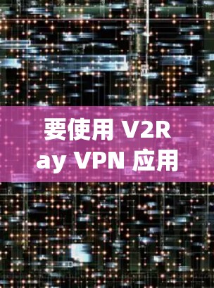 要使用 V2Ray VPN 应用 client，首先需要注册一个 V2Ray 账号。以下是具体的步骤