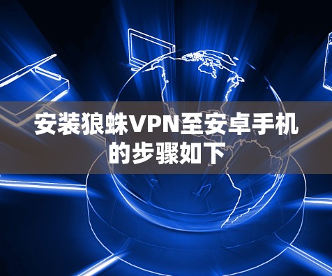 安装狼蛛VPN至安卓手机的步骤如下