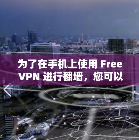 为了在手机上使用 Free VPN 进行翻墙，您可以按照以下步骤操作