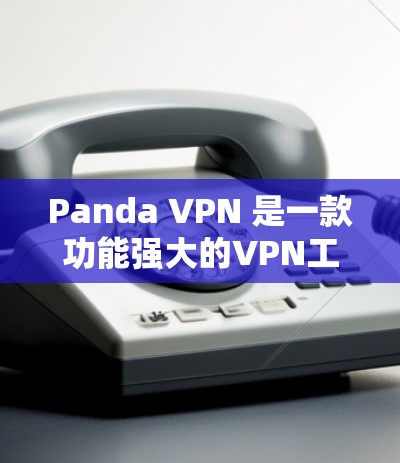 Panda VPN 是一款功能强大的VPN工具，可以帮助您访问海外服务器、网页、文件等。以下是一些关于Panda VPN 测速和线路测试的信息