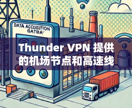 Thunder VPN 提供的<strong>机场节点</strong>和高速线路信息如下