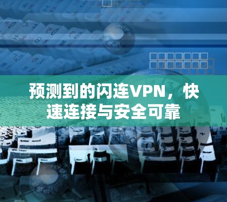 预测到的闪连VPN,快速连接与安全可靠 预测到的闪连VPN,快速连接与安全可靠