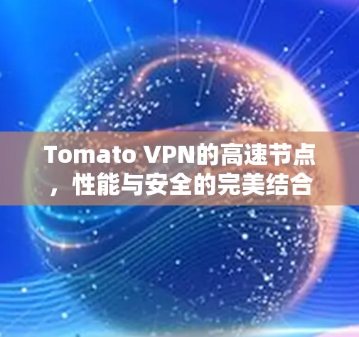 Tomato VPN的高速节点,性能与安全的完美结合 Tomato VPN的高速节点,性能与安全的完美结合