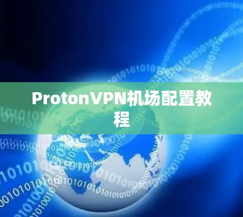 ProtonVPN机场配置教程 ProtonVPN机场配置教程