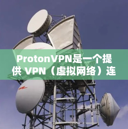 ProtonVPN是一个提供 VPN(虚拟网络)连接的软件,旨在保护用户的数据和隐私,同时提供安全的网络连接。以下是对ProtonVPN的详细介绍 ProtonVPN是一个提供 VPN(虚拟网络)连接的软件,旨在保护用户的数据和隐私,同时提供安全的网络连接。以下是对ProtonVPN的详细介绍
