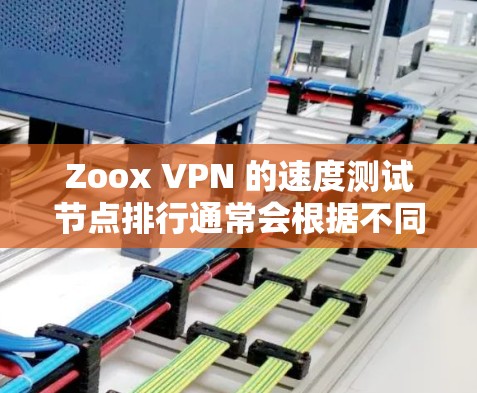 Zoox VPN 的速度测试节点排行通常会根据不同的测试环境来评估其性能。以下是一些常见的测试节点和延迟数据,供你参考 Zoox VPN 的速度测试节点排行通常会根据不同的测试环境来评估其性能。以下是一些常见的测试节点和延迟数据,供你参考