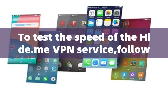 To test the speed of the Hide.me VPN service,follow these steps: To test the speed of the Hide.me VPN service,follow these steps: