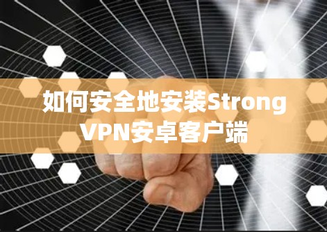 如何安全地安装StrongVPN安卓客户端