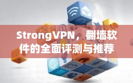 StrongVPN,翻墙软件的全面评测与推荐 StrongVPN,翻墙软件的全面评测与推荐