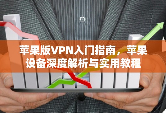 苹果版VPN入门指南,苹果设备深度解析与实用教程 苹果版VPN入门指南,苹果设备深度解析与实用教程
